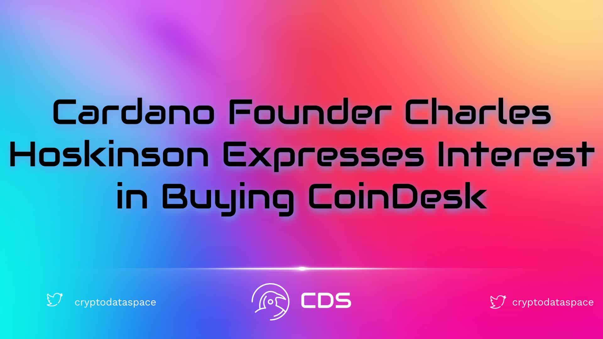 Cardano Founder Charles Hoskinson Expresses Interest in Buying CoinDesk