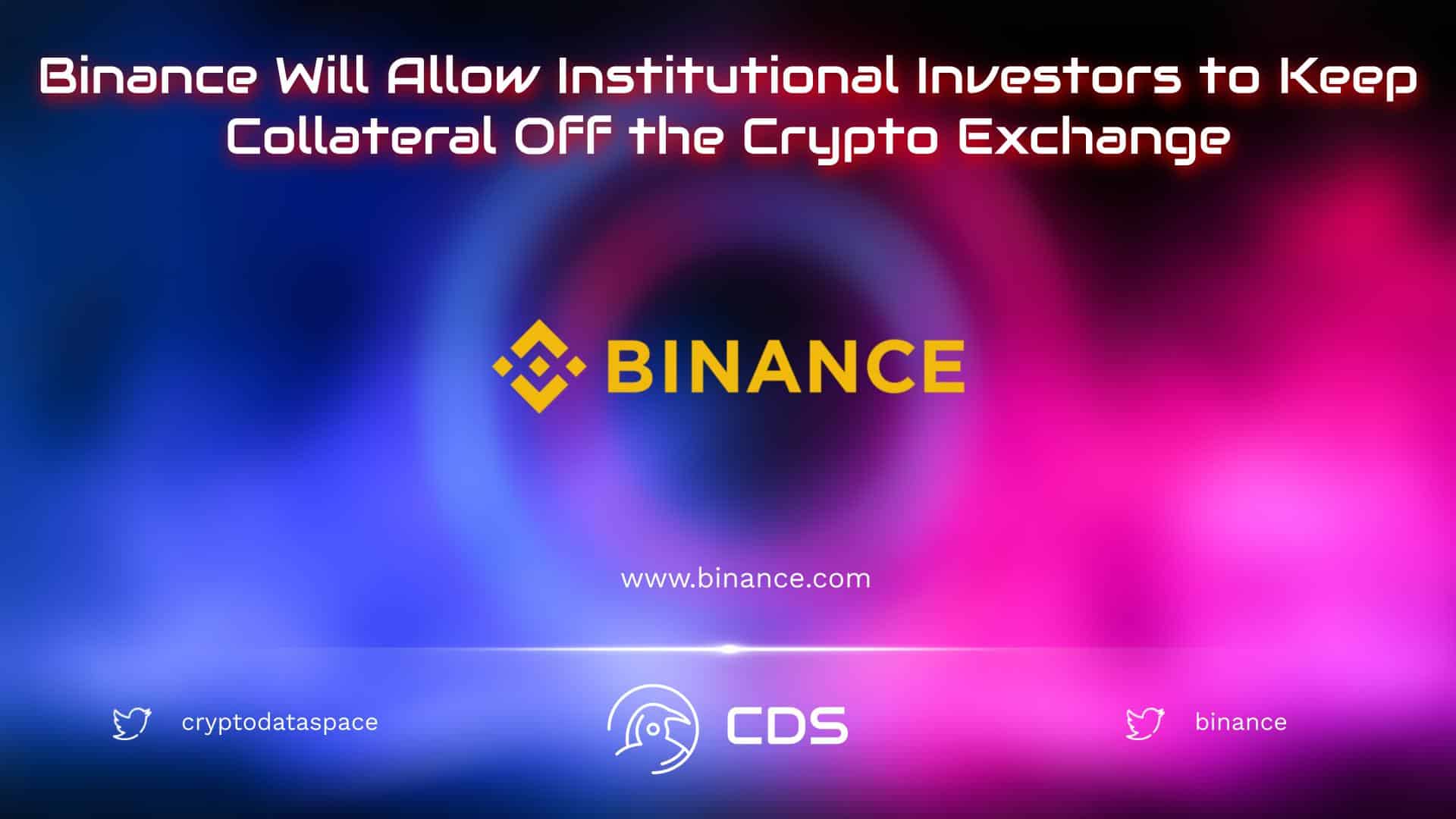 Binance Will Allow Institutional Investors to Keep Collateral Off the Crypto Exchange