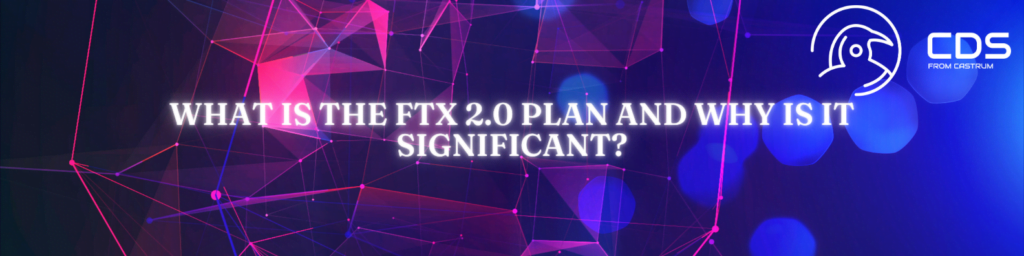 FTX 2.0 Planı Nedir ve Neden Önemlidir?