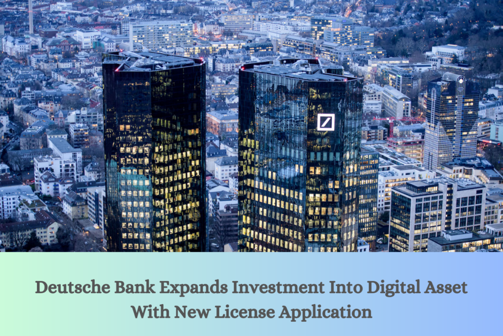Deutsche Bank Expands Investment Into Digital Asset With New License Application
